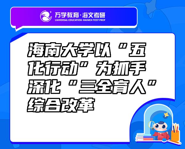 海南大學以“五化行動”為抓手深化“三全育人”綜合改革