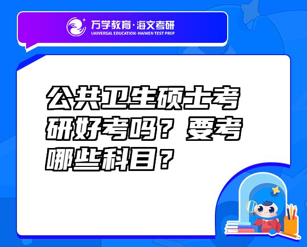 公共衛(wèi)生碩士考研好考嗎？要考哪些科目？