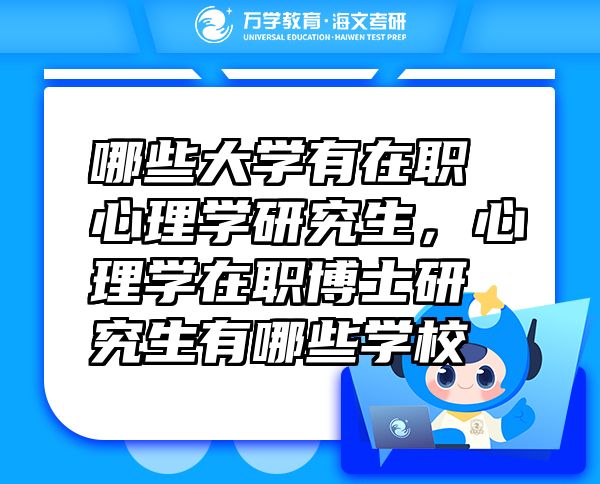 哪些大學(xué)有在職心理學(xué)研究生，心理學(xué)在職博士研究生有哪些學(xué)校