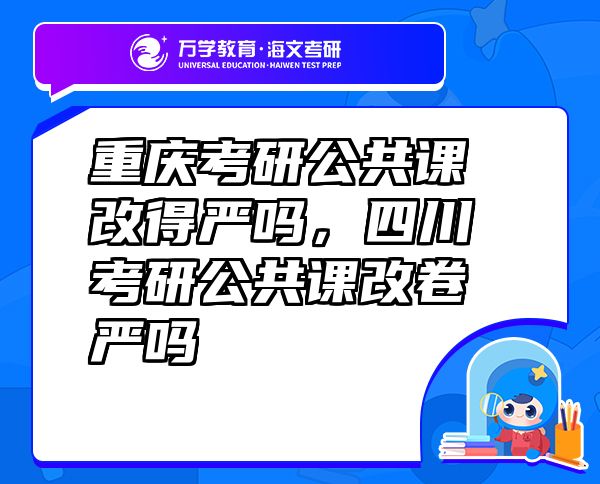 重慶考研公共課改得嚴(yán)嗎，四川考研公共課改卷嚴(yán)嗎