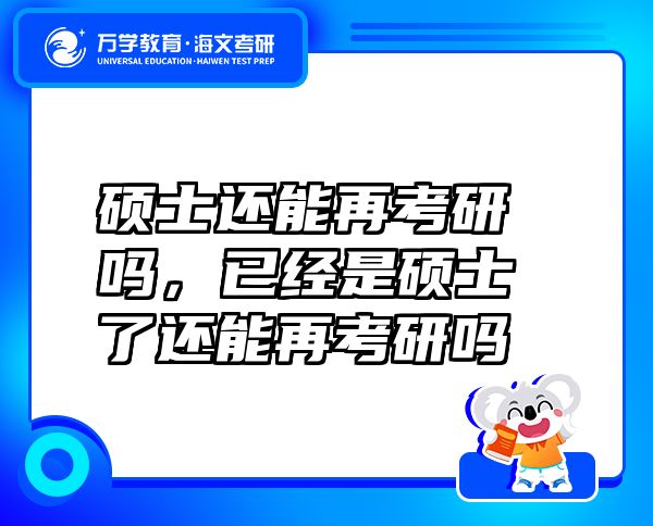 碩士還能再考研嗎，已經(jīng)是碩士了還能再考研嗎