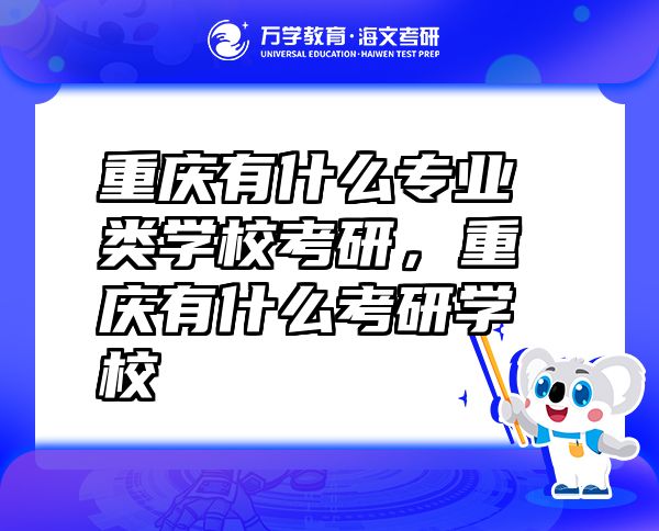 重慶有什么專業(yè)類學(xué)?？佳?，重慶有什么考研學(xué)校
