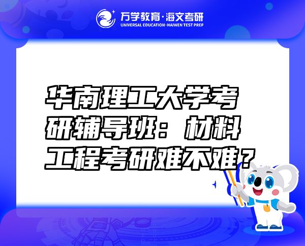 華南理工大學(xué)考研輔導(dǎo)班：材料工程考研難不難？