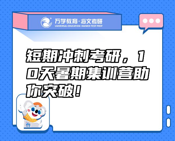 短期沖刺考研，10天暑期集訓(xùn)營助你突破！
