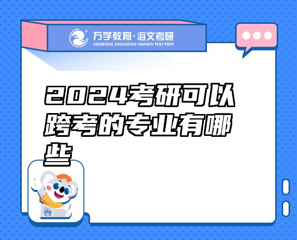 2024考研可以跨考的專業(yè)有哪些