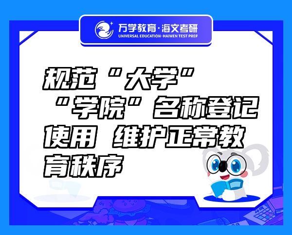 規(guī)范“大學(xué)”“學(xué)院”名稱登記使用 維護(hù)正常教育秩序