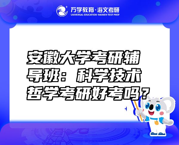安徽大學(xué)考研輔導(dǎo)班：科學(xué)技術(shù)哲學(xué)考研好考嗎？
