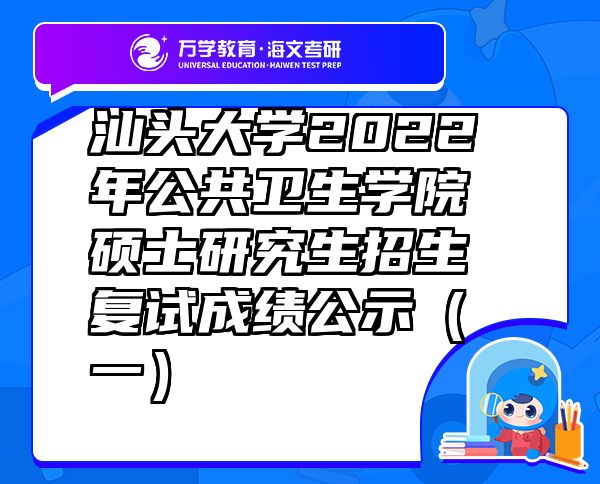 汕頭大學2022年公共衛(wèi)生學院碩士研究生招生復試成績公示（一）