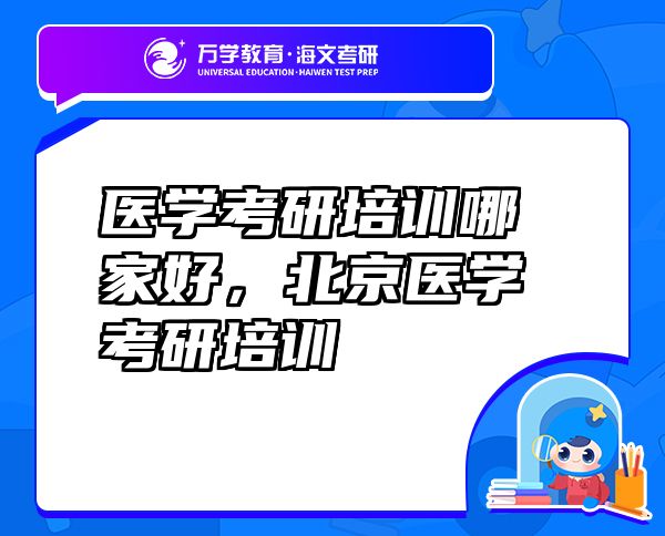 醫(yī)學考研培訓哪家好，北京醫(yī)學考研培訓
