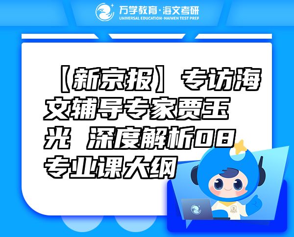 【新京報(bào)】專訪海文輔導(dǎo)專家賈玉光深度解析08專業(yè)課大綱