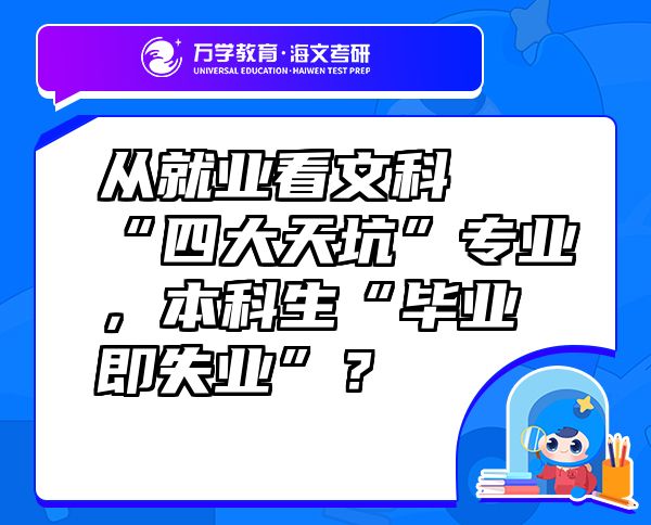 從就業(yè)看文科“四大天坑”專業(yè)，本科生“畢業(yè)即失業(yè)”？