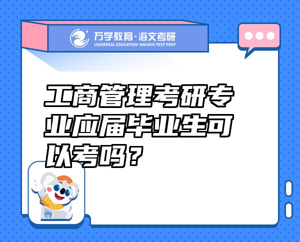 工商管理考研專業(yè)應(yīng)屆畢業(yè)生可以考嗎？