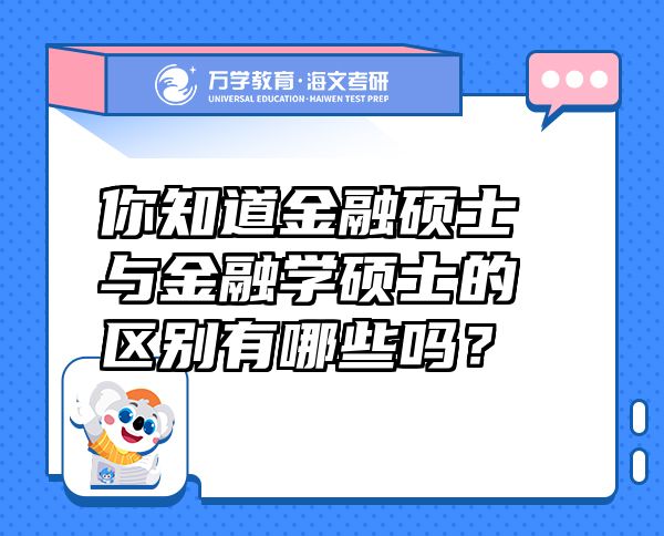 你知道金融碩士與金融學(xué)碩士的區(qū)別有哪些嗎？