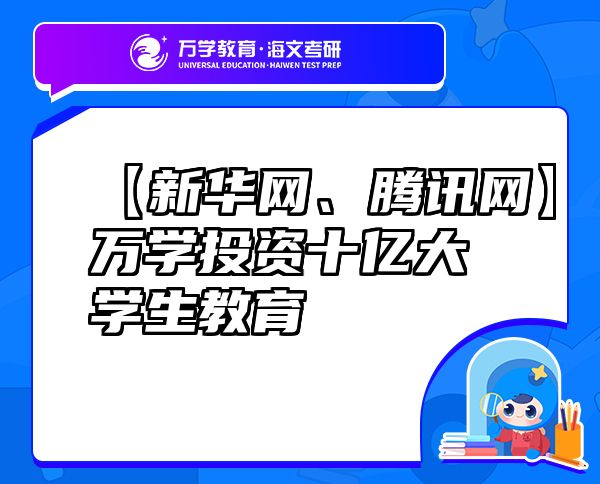 【新華網(wǎng)、騰訊網(wǎng)】萬學(xué)投資十億大學(xué)生教育
