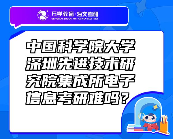中國科學(xué)院大學(xué)深圳先進(jìn)技術(shù)研究院集成所電子信息考研難嗎？