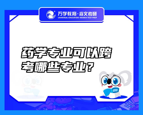 藥學專業(yè)可以跨考哪些專業(yè)？