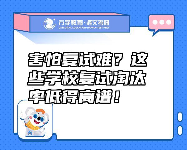 害怕復(fù)試難？這些學(xué)校復(fù)試淘汰率低得離譜！