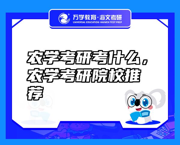 農(nóng)學(xué)考研考什么，農(nóng)學(xué)考研院校推薦