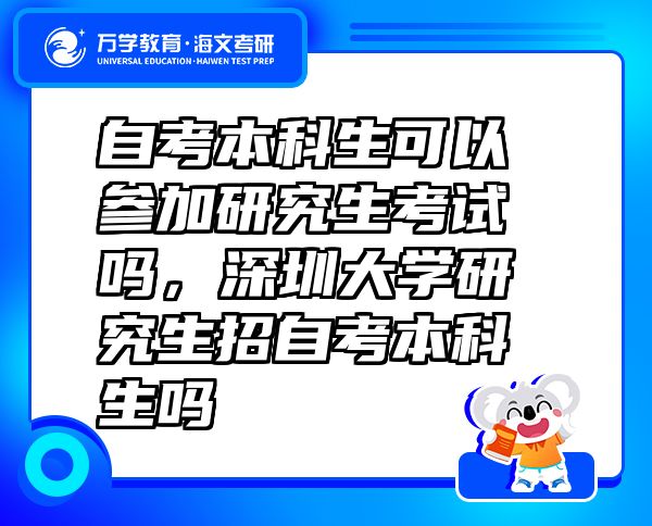 自考本科生可以參加研究生考試嗎，深圳大學(xué)研究生招自考本科生嗎