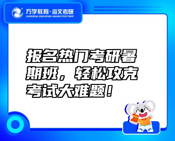 報(bào)名熱門(mén)考研暑期班，輕松攻克考試大難題！