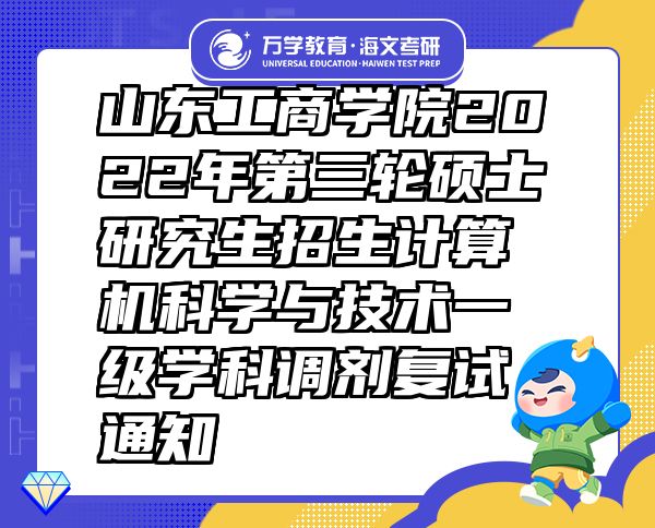 山東工商學(xué)院2022年第三輪碩士研究生招生計算機科學(xué)與技術(shù)一級學(xué)科調(diào)劑復(fù)試通知