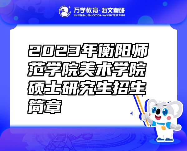 2023年衡陽(yáng)師范學(xué)院美術(shù)學(xué)院碩士研究生招生簡(jiǎn)章