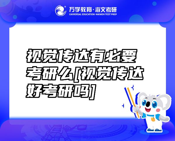 視覺傳達(dá)有必要考研么[視覺傳達(dá)好考研嗎]