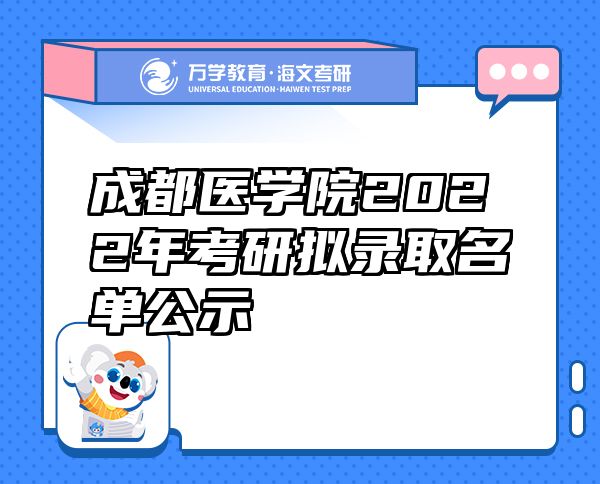 成都醫(yī)學(xué)院2022年考研擬錄取名單公示