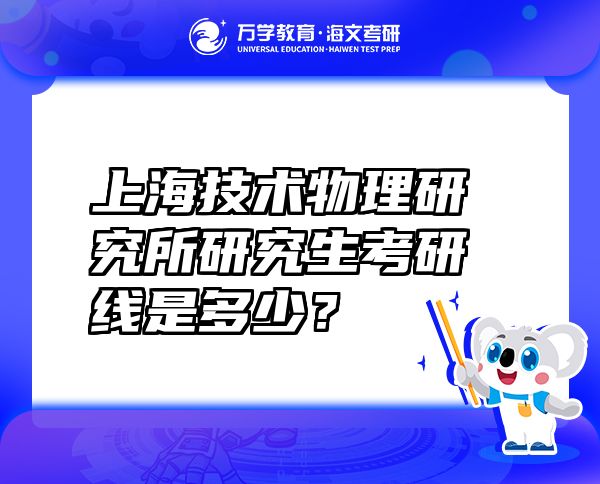 上海技術(shù)物理研究所研究生考研線(xiàn)是多少？