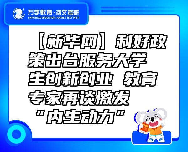 【新華網(wǎng)】利好政策出臺服務(wù)大學(xué)生創(chuàng)新創(chuàng)業(yè)教育專家再談激發(fā)“內(nèi)生動力”
