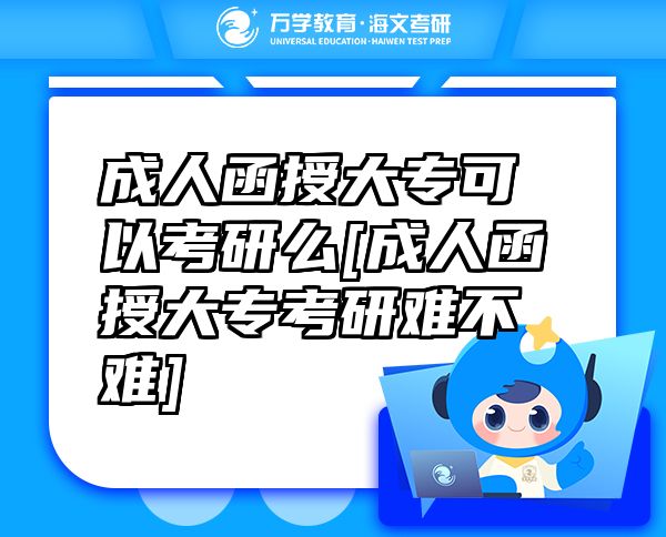成人函授大專可以考研么[成人函授大?？佳须y不難]