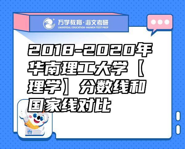2018-2020年華南理工大學(xué)【理學(xué)】分?jǐn)?shù)線和國家線對比