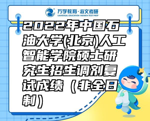 2022年中國石油大學(北京)人工智能學院碩士研究生招生調(diào)劑復試成績（非全日制）