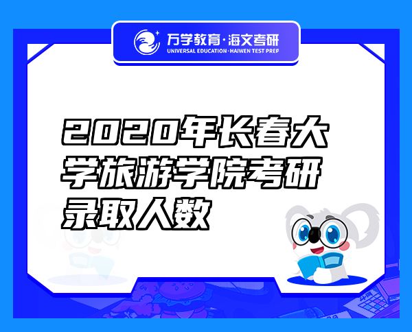 2020年長春大學(xué)旅游學(xué)院考研錄取人數(shù)