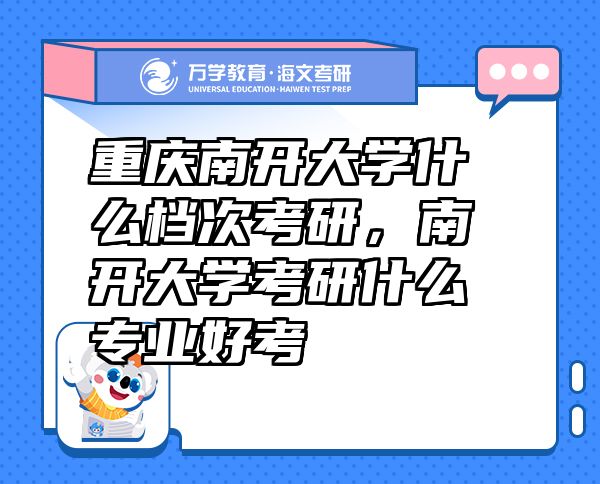 重慶南開大學什么檔次考研，南開大學考研什么專業(yè)好考