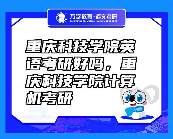 重慶科技學(xué)院英語考研好嗎，重慶科技學(xué)院計(jì)算機(jī)考研