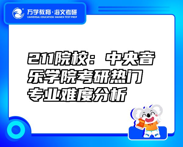 211院校：中央音樂(lè)學(xué)院考研熱門專業(yè)難度分析