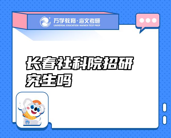 長(zhǎng)春社科院招研究生嗎