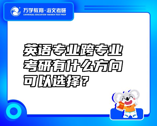 英語專業(yè)跨專業(yè)考研有什么方向可以選擇？