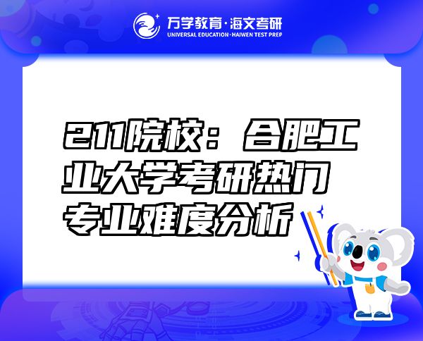 211院校：合肥工業(yè)大學(xué)考研熱門專業(yè)難度分析
