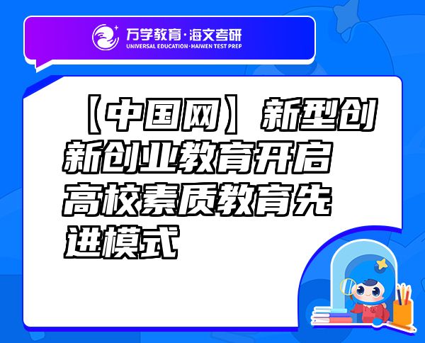 【中國網(wǎng)】新型創(chuàng)新創(chuàng)業(yè)教育開啟高校素質(zhì)教育先進(jìn)模式