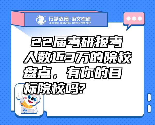 ?22屆考研報(bào)考人數(shù)近3萬(wàn)的院校盤(pán)點(diǎn)，有你的目標(biāo)院校嗎?