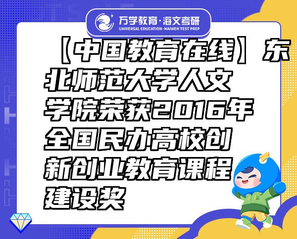 【中國(guó)教育在線】東北師范大學(xué)人文學(xué)院榮獲2016年全國(guó)民辦高校創(chuàng)新創(chuàng)業(yè)教育課程建設(shè)獎(jiǎng)