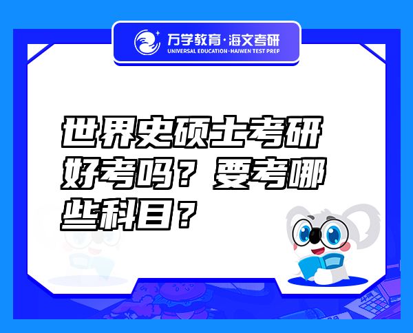 世界史碩士考研好考嗎？要考哪些科目？