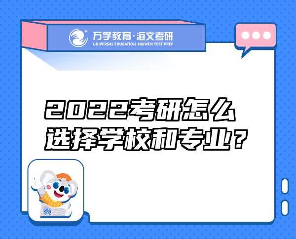 2022考研怎么選擇學(xué)校和專業(yè)？