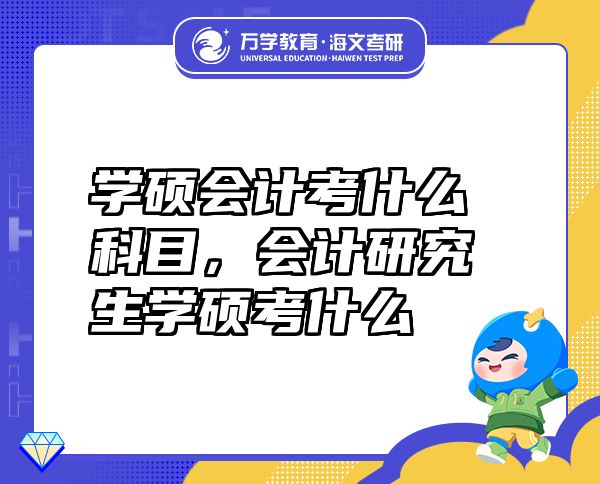 學(xué)碩會計考什么科目，會計研究生學(xué)碩考什么