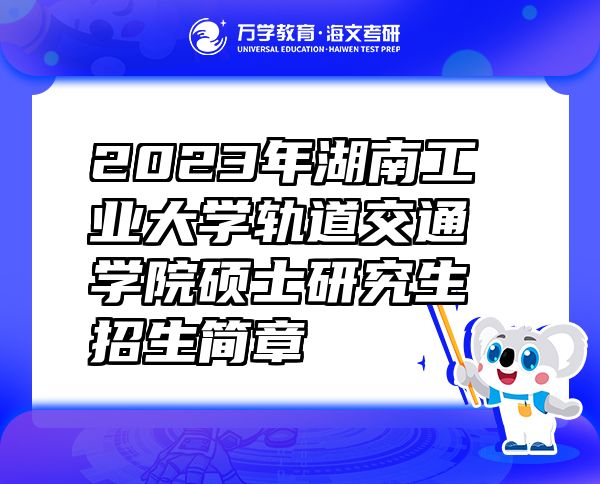 2023年湖南工業(yè)大學(xué)軌道交通學(xué)院碩士研究生招生簡章
