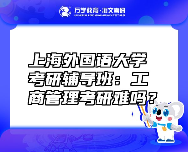 上海外國語大學(xué)考研輔導(dǎo)班：工商管理考研難嗎？