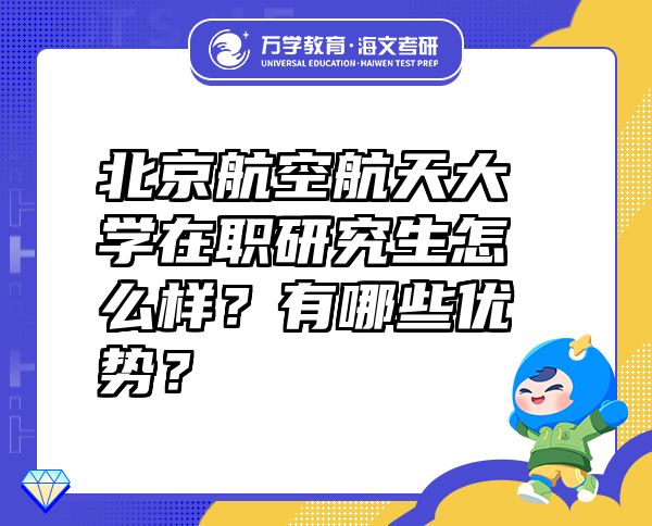 北京航空航天大學(xué)在職研究生怎么樣？有哪些優(yōu)勢(shì)？