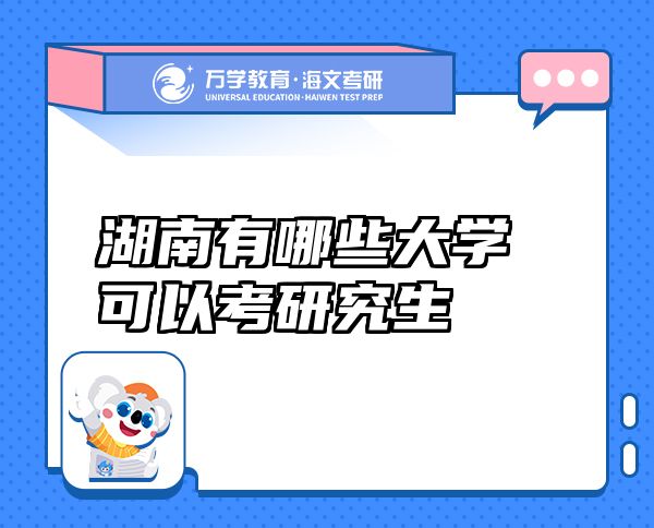湖南有哪些大學(xué)可以考研究生
